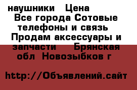 наушники › Цена ­ 3 015 - Все города Сотовые телефоны и связь » Продам аксессуары и запчасти   . Брянская обл.,Новозыбков г.